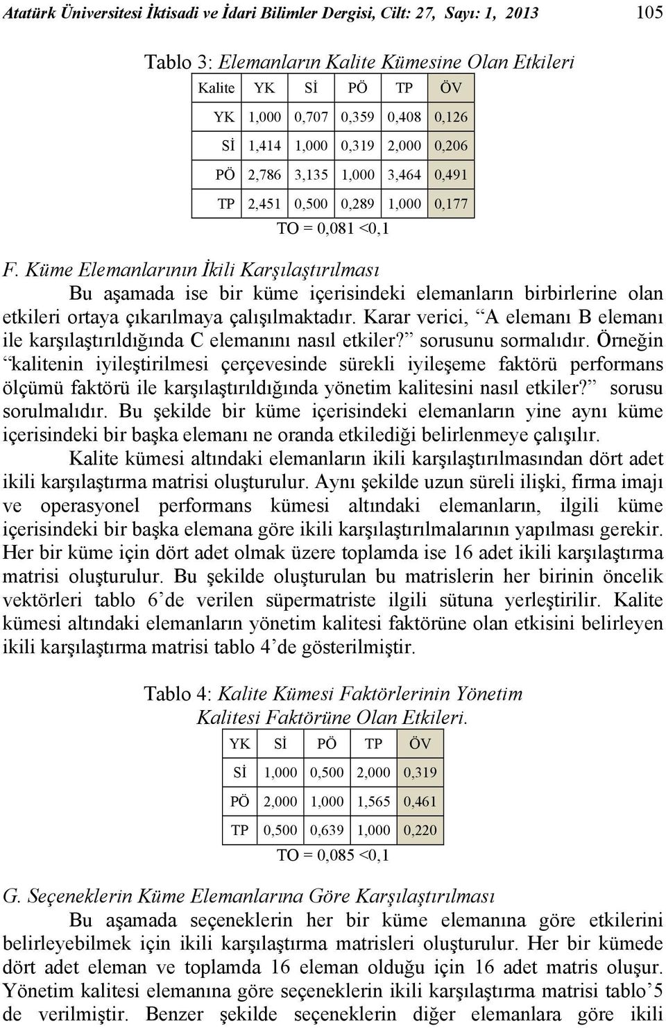 Küme Elemanlarının İkili Karşılaştırılması Bu aşamada ise bir küme içerisindeki elemanların birbirlerine olan etkileri ortaya çıkarılmaya çalışılmaktadır.