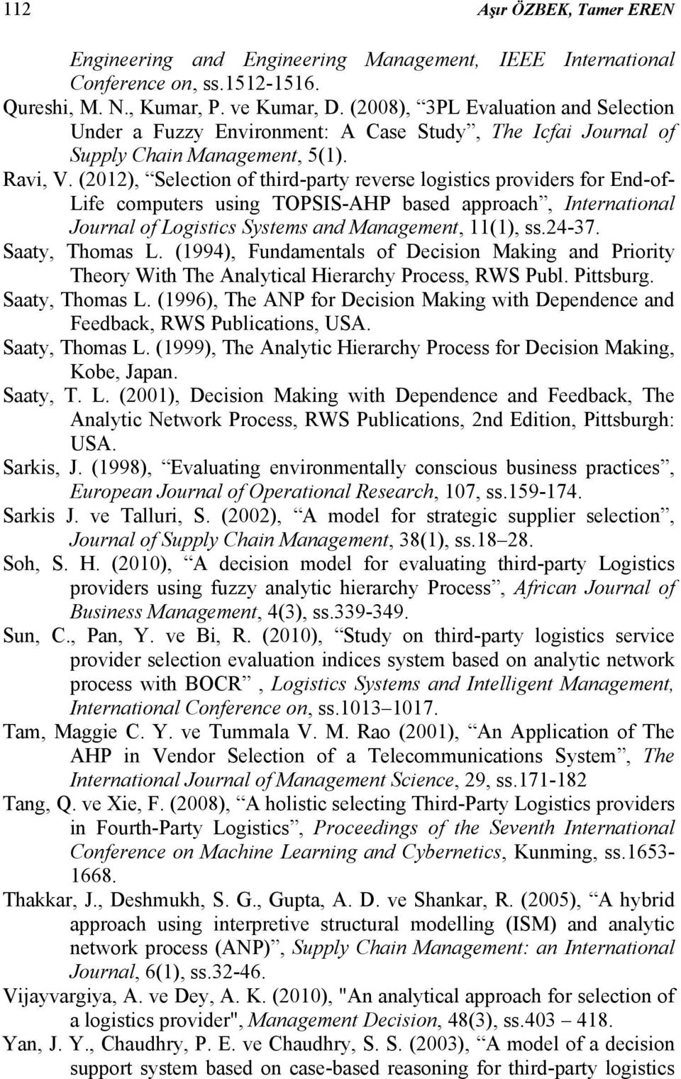 (2012), Selection of third-party reverse logistics providers for End-of- Life computers using TOPSIS-AHP based approach, International Journal of Logistics Systems and Management, 11(1), ss.24-37.