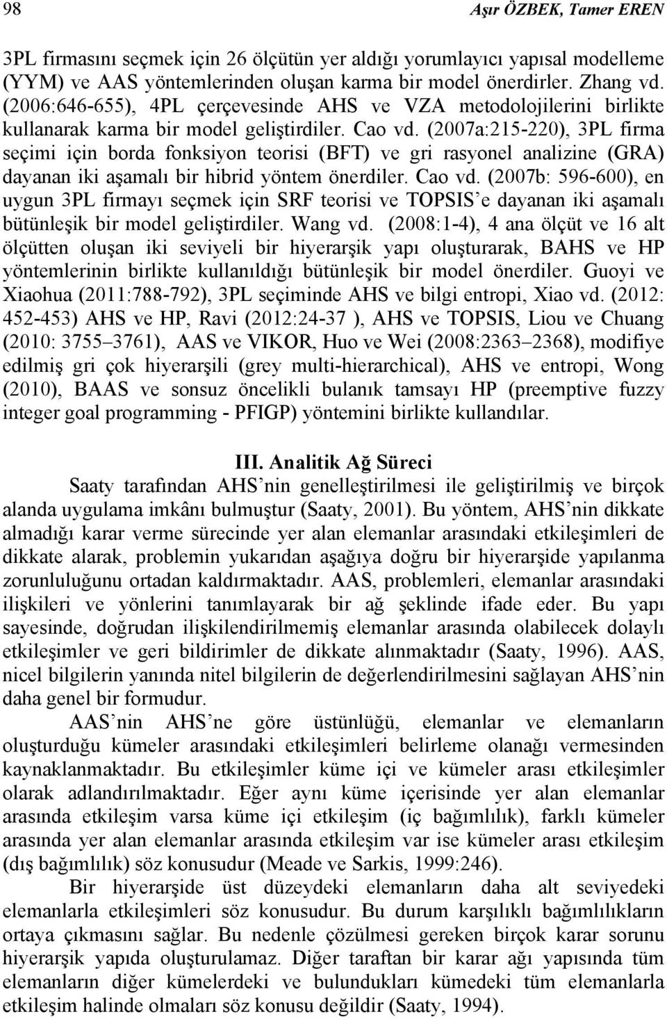 (2007a:215-220), 3PL firma seçimi için borda fonksiyon teorisi (BFT) ve gri rasyonel analizine (GRA) dayanan iki aşamalı bir hibrid yöntem önerdiler. Cao vd.