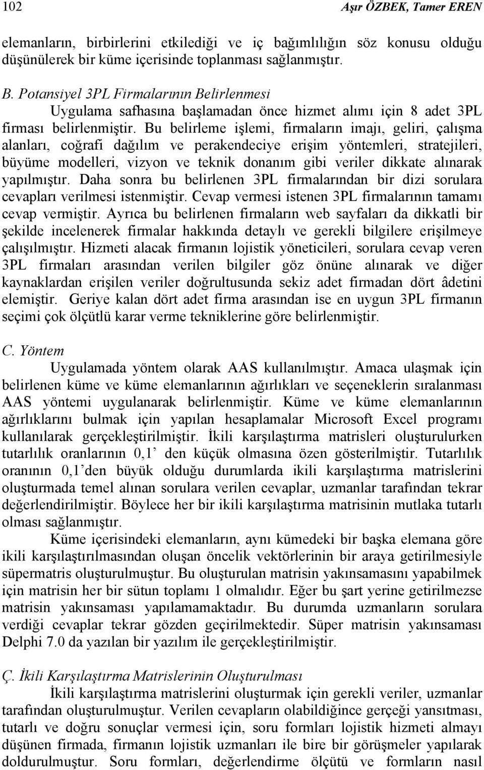 Bu belirleme işlemi, firmaların imajı, geliri, çalışma alanları, coğrafi dağılım ve perakendeciye erişim yöntemleri, stratejileri, büyüme modelleri, vizyon ve teknik donanım gibi veriler dikkate