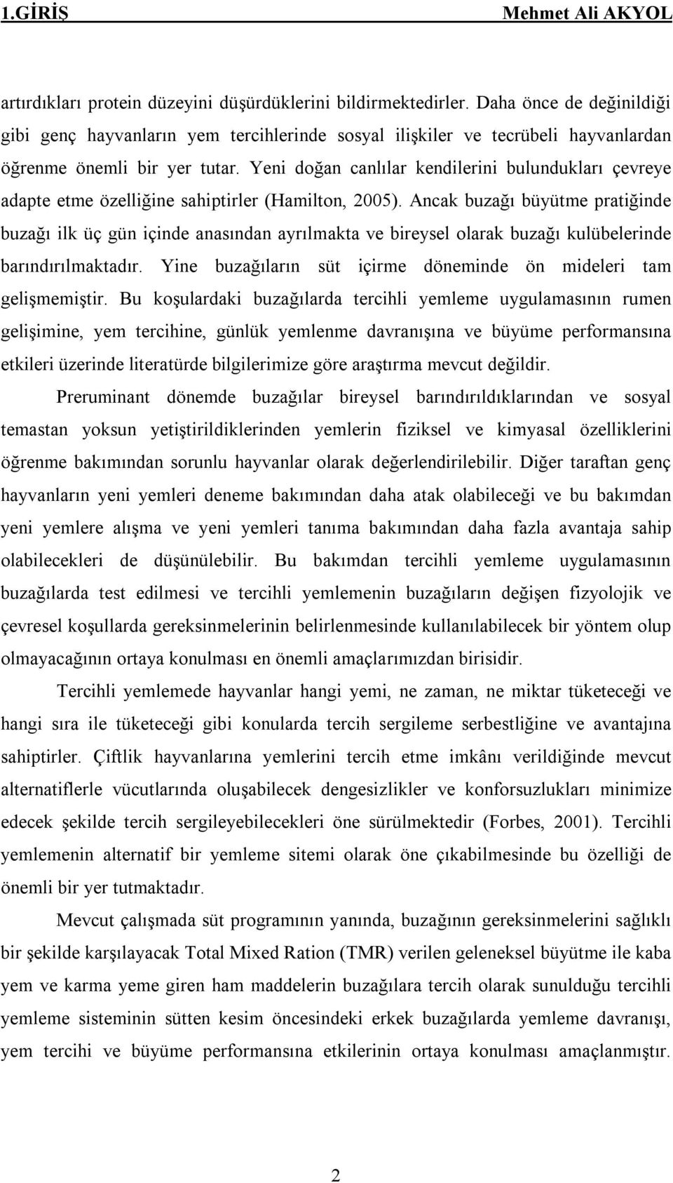 Yeni doğan canlılar kendilerini bulundukları çevreye adapte etme özelliğine sahiptirler (Hamilton, 2005).