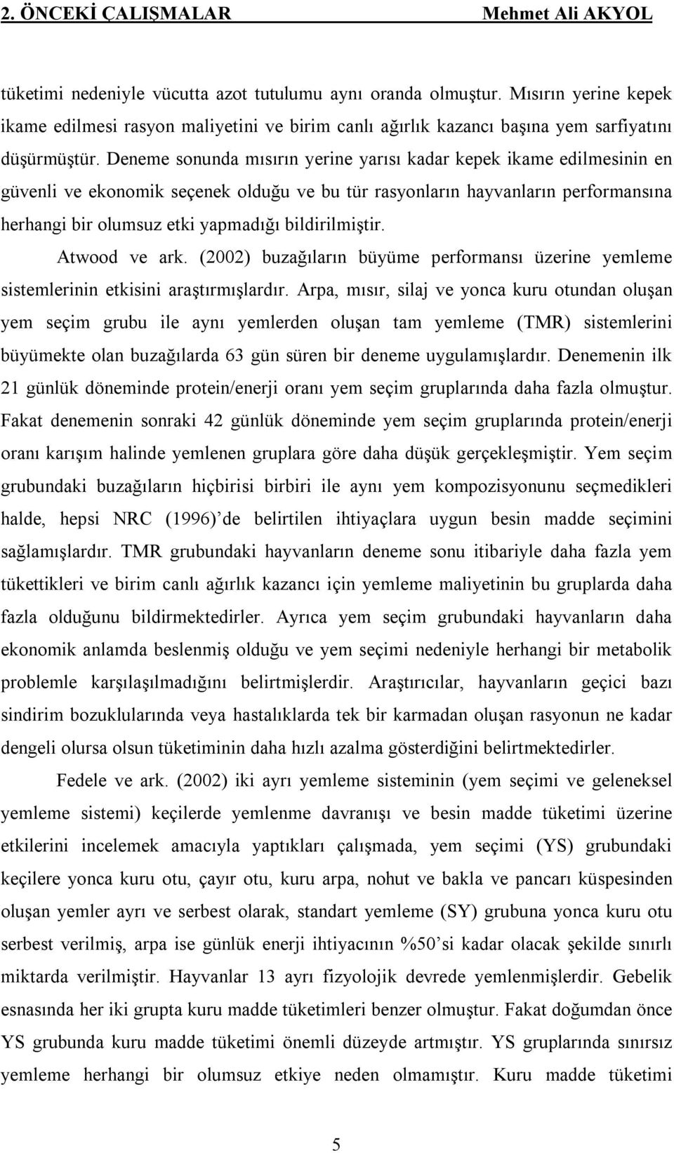 Deneme sonunda mısırın yerine yarısı kadar kepek ikame edilmesinin en güvenli ve ekonomik seçenek olduğu ve bu tür rasyonların hayvanların performansına herhangi bir olumsuz etki yapmadığı