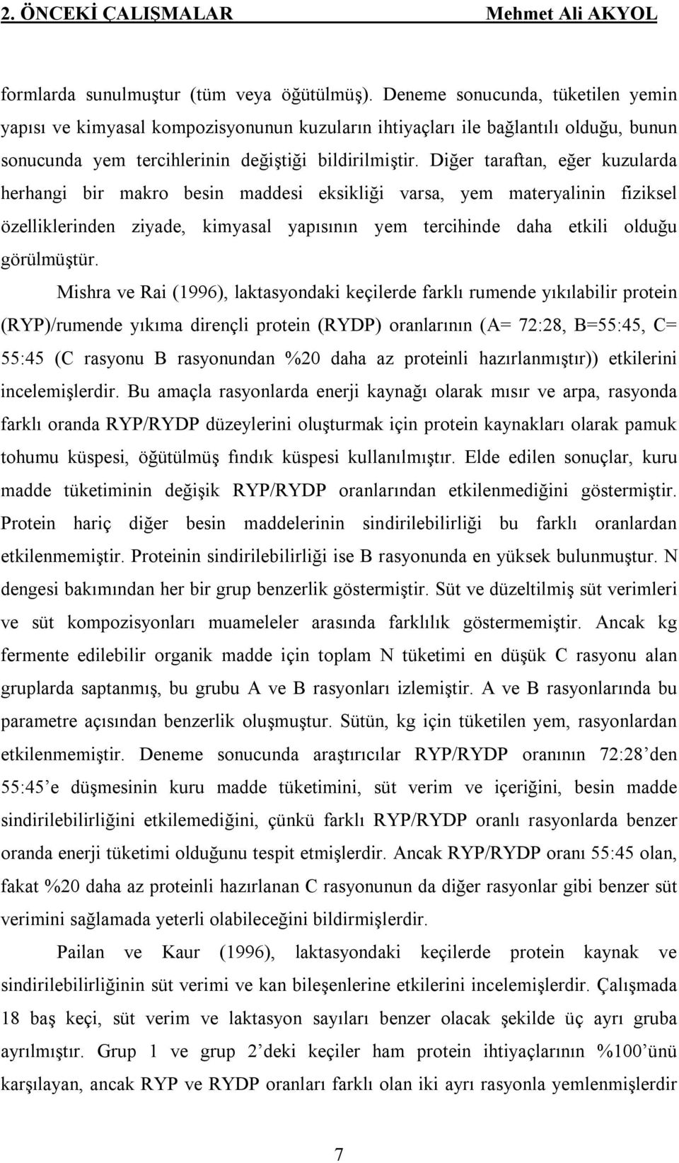 Diğer taraftan, eğer kuzularda herhangi bir makro besin maddesi eksikliği varsa, yem materyalinin fiziksel özelliklerinden ziyade, kimyasal yapısının yem tercihinde daha etkili olduğu görülmüştür.