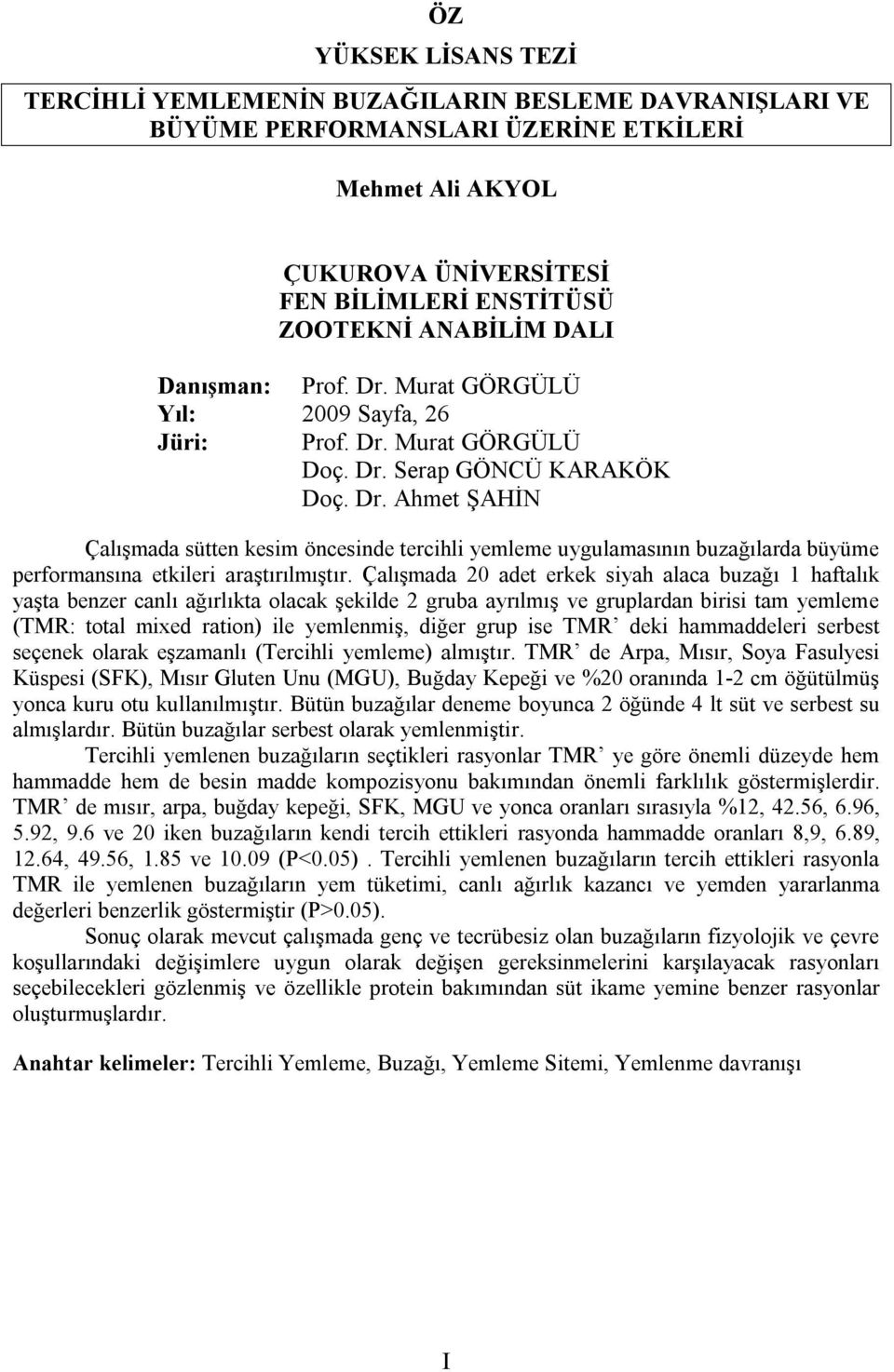 Çalışmada 20 adet erkek siyah alaca buzağı 1 haftalık yaşta benzer canlı ağırlıkta olacak şekilde 2 gruba ayrılmış ve gruplardan birisi tam yemleme (TMR: total mixed ration) ile yemlenmiş, diğer grup