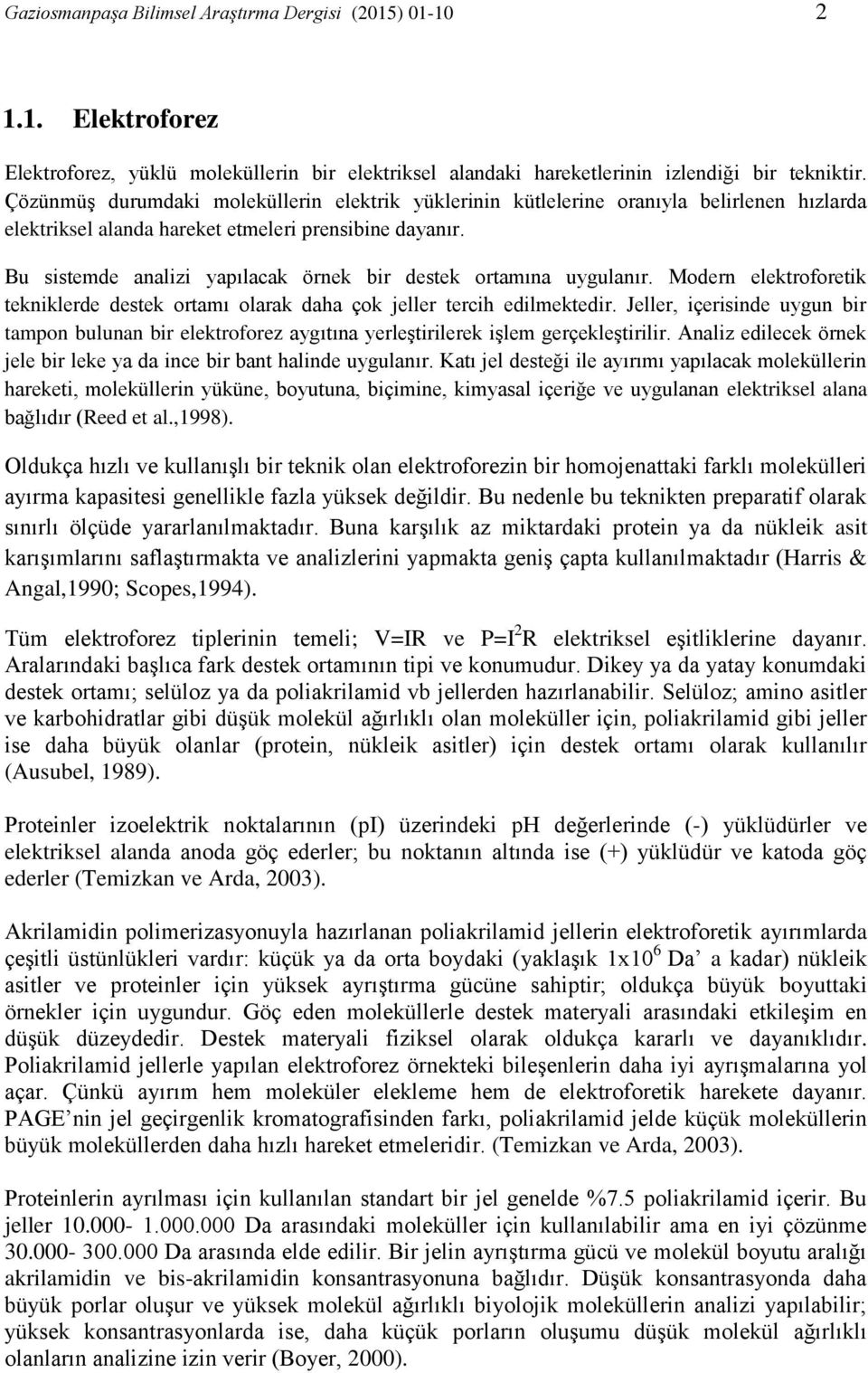 Bu sistemde analizi yapılacak örnek bir destek ortamına uygulanır. Modern elektroforetik tekniklerde destek ortamı olarak daha çok jeller tercih edilmektedir.