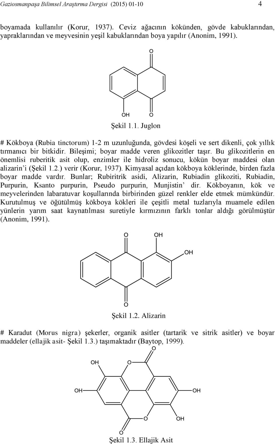 91). Şekil 1.1. Juglon # Kökboya (Rubia tinctorum) 1-2 m uzunluğunda, gövdesi köşeli ve sert dikenli, çok yıllık tırmanıcı bir bitkidir. Bileşimi; boyar madde veren glikozitler taşır.