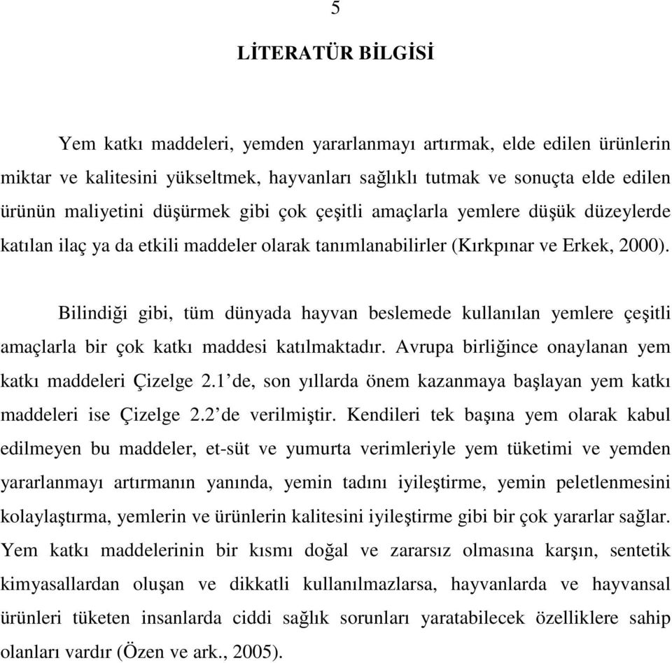 Bilindiği gibi, tüm dünyada hayvan beslemede kullanılan yemlere çeşitli amaçlarla bir çok katkı maddesi katılmaktadır. Avrupa birliğince onaylanan yem katkı maddeleri Çizelge 2.