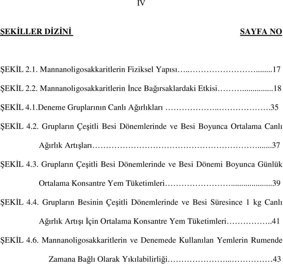 ..39 ŞEKİL 4.4. Grupların Besinin Çeşitli Dönemlerinde ve Besi Süresince 1 kg Canlı Ağırlık Artışı İçin Ortalama Konsantre Yem Tüketimleri..41 ŞEKİL 4.6.