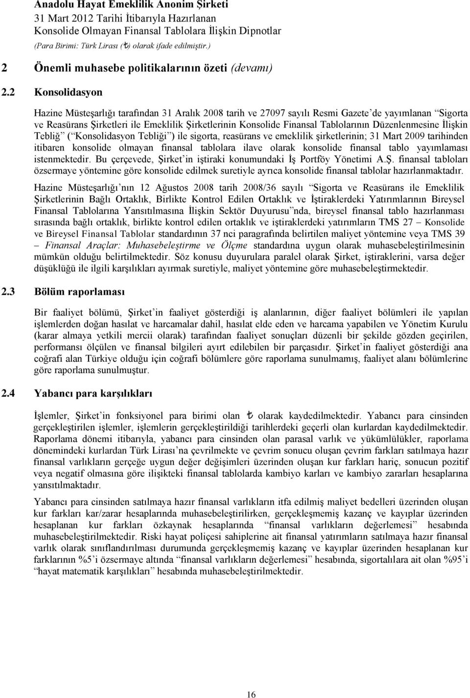 Tablolarının Düzenlenmesine İlişkin Tebliğ ( Konsolidasyon Tebliği ) ile sigorta, reasürans ve emeklilik şirketlerinin; 31 Mart 2009 tarihinden itibaren konsolide olmayan finansal tablolara ilave