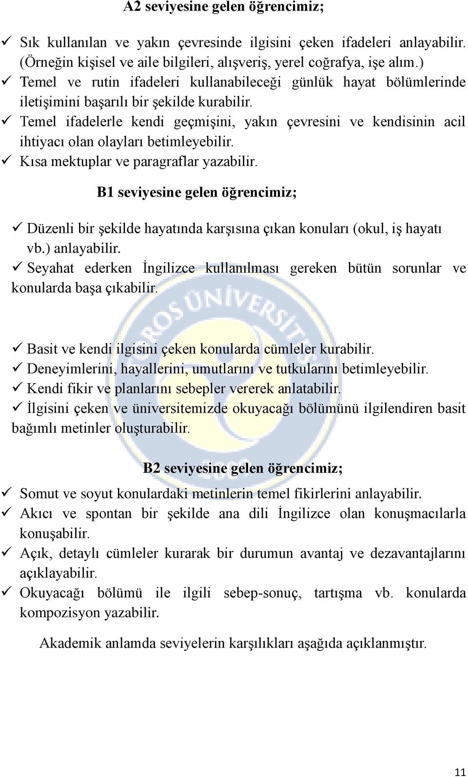 Temel ifadelerle kendi geçmişini, yakın çevresini ve kendisinin acil ihtiyacı olan olayları betimleyebilir. Kısa mektuplar ve paragraflar yazabilir.