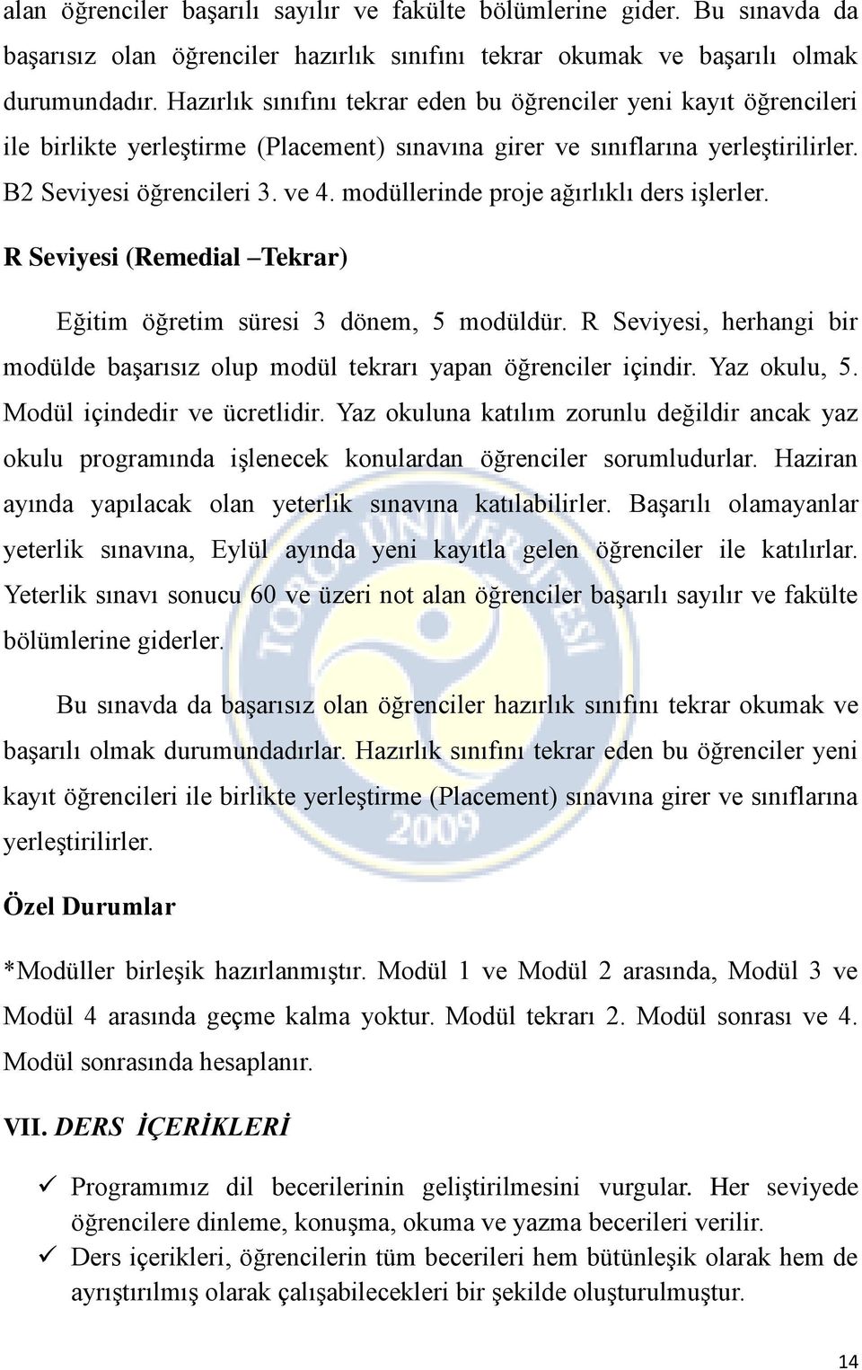 modüllerinde proje ağırlıklı ders işlerler. R Seviyesi (Remedial Tekrar) Eğitim öğretim süresi 3 dönem, 5 modüldür.