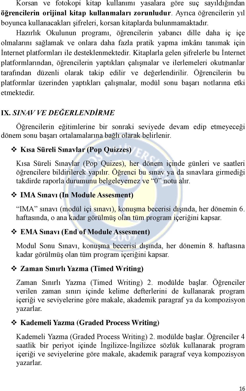 Hazırlık Okulunun programı, öğrencilerin yabancı dille daha iç içe olmalarını sağlamak ve onlara daha fazla pratik yapma imkânı tanımak için İnternet platformları ile desteklenmektedir.