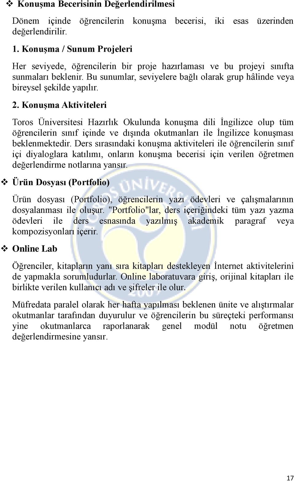 Konuşma Aktiviteleri Toros Üniversitesi Hazırlık Okulunda konuşma dili İngilizce olup tüm öğrencilerin sınıf içinde ve dışında okutmanları ile İngilizce konuşması beklenmektedir.