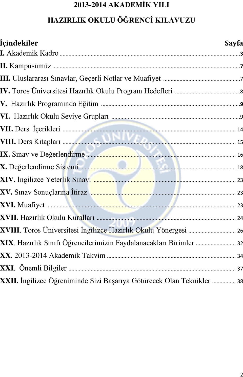 Sınav ve Değerlendirme... 16 X. Değerlendirme Sistemi... 18 XIV. İngilizce Yeterlik Sınavı... 23 XV. Sınav Sonuçlarına İtiraz... 23 XVI. Muafiyet... 23 XVII. Hazırlık Okulu Kuralları... 24 XVIII.