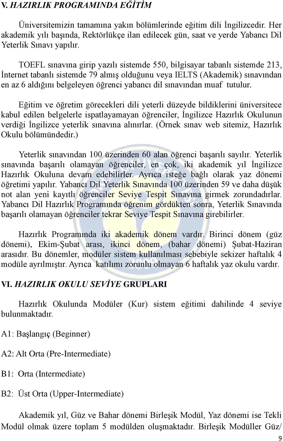 TOEFL sınavına girip yazılı sistemde 550, bilgisayar tabanlı sistemde 213, İnternet tabanlı sistemde 79 almış olduğunu veya IELTS (Akademik) sınavından en az 6 aldığını belgeleyen öğrenci yabancı dil