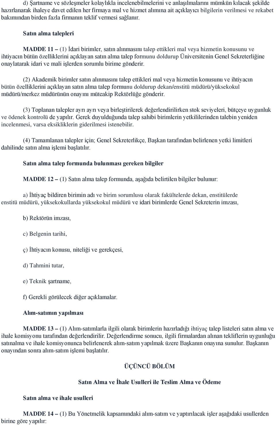 Satın alma talepleri MADDE 11 (1) İdari birimler, satın alınmasını talep ettikleri mal veya hizmetin konusunu ve ihtiyacın bütün özelliklerini açıklayan satın alma talep formunu doldurup