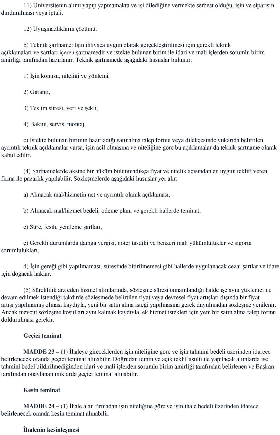 amirliği tarafından hazırlanır. Teknik şartnamede aşağıdaki hususlar bulunur: 1) İşin konusu, niteliği ve yöntemi, 2) Garanti, 3) Teslim süresi, yeri ve şekli, 4) Bakım, servis, montaj.