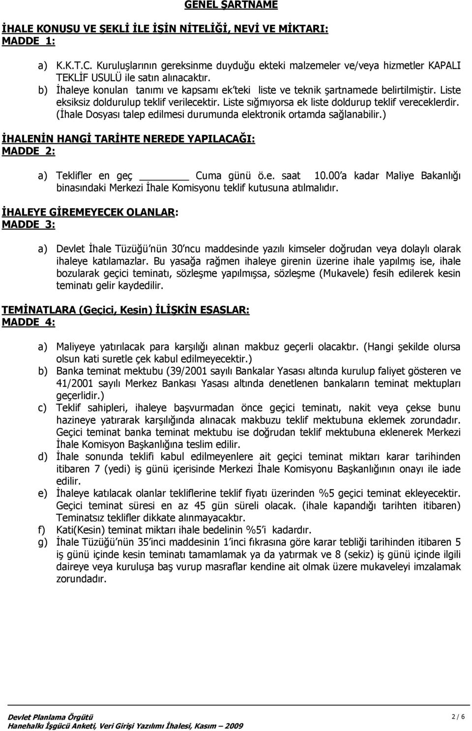 Liste eksiksiz doldurulup teklif verilecektir. Liste sığmıyorsa ek liste doldurup teklif vereceklerdir. (İhale Dosyası talep edilmesi durumunda elektronik ortamda sağlanabilir.