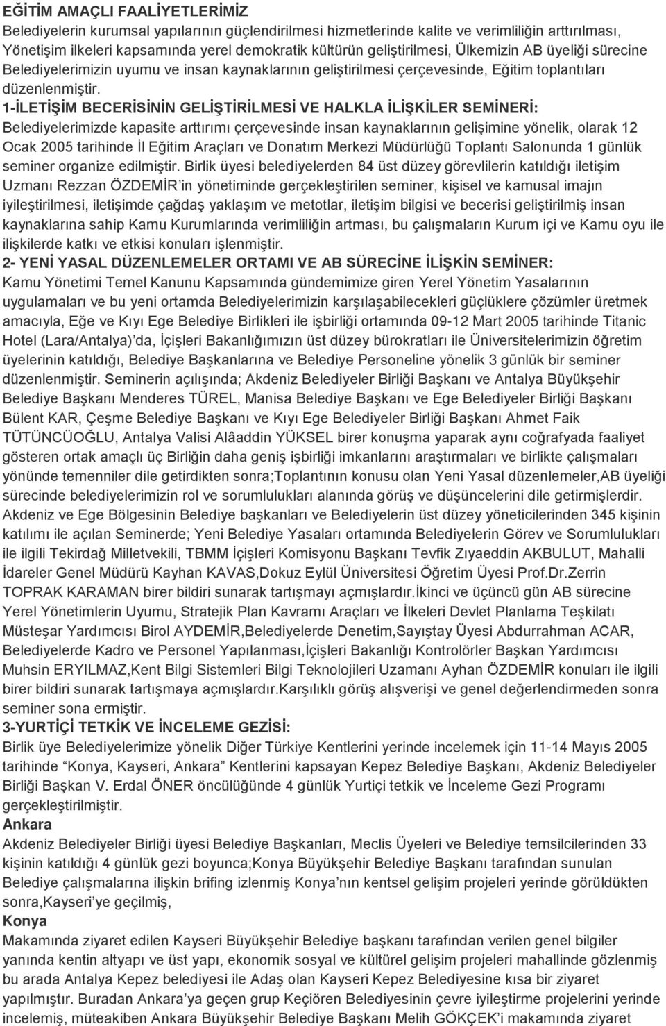 1-İLETİŞİM BECERİSİNİN GELİŞTİRİLMESİ VE HALKLA İLİŞKİLER SEMİNERİ: Belediyelerimizde kapasite arttırımı çerçevesinde insan kaynaklarının gelişimine yönelik, olarak 12 Ocak 2005 tarihinde İl Eğitim