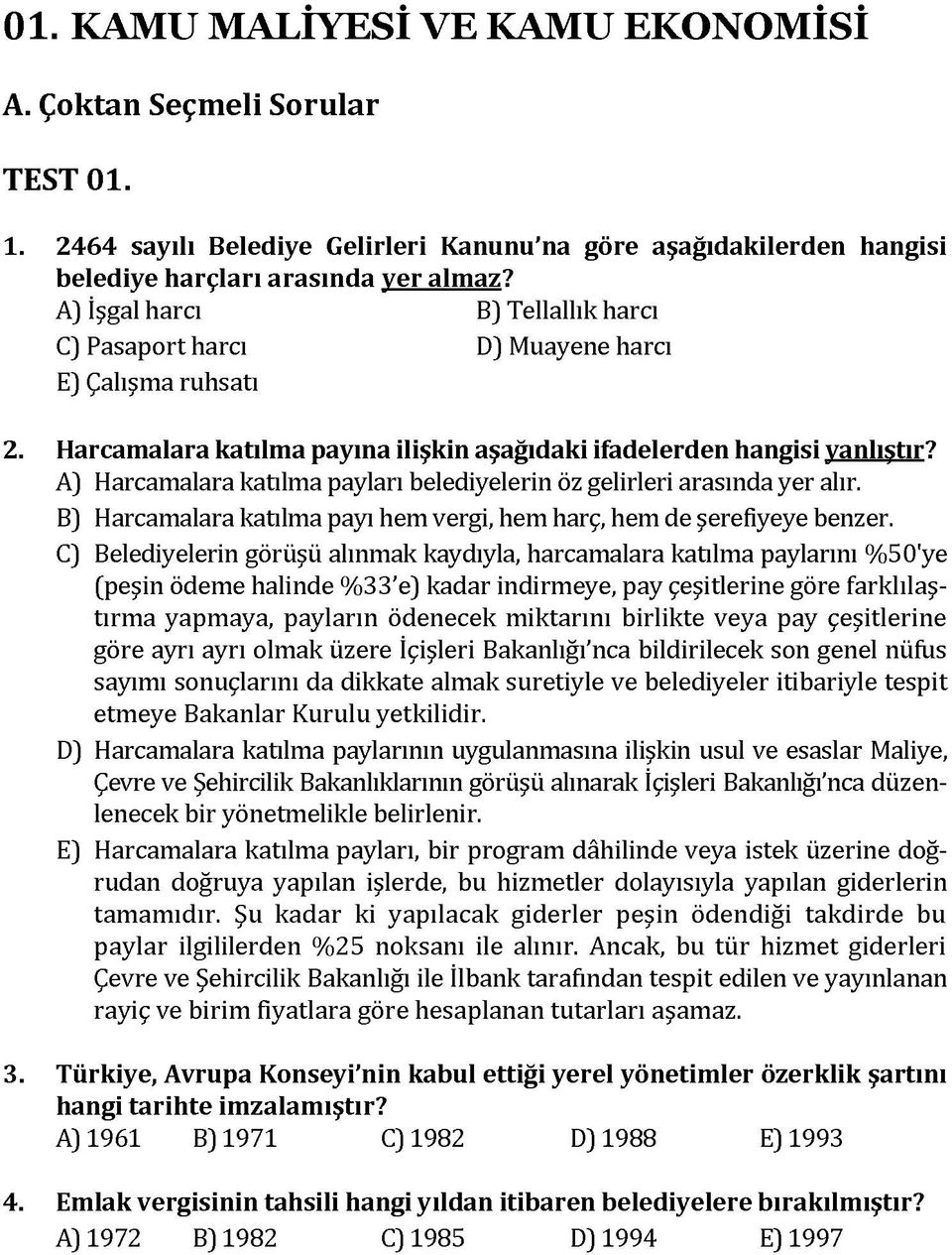 A) Harcamalara katılma payları belediyelerin öz gelirleri arasında yer alır. B) Harcamalara katılma payı hem vergi, hem harç, hem de şerefiyeye benzer.