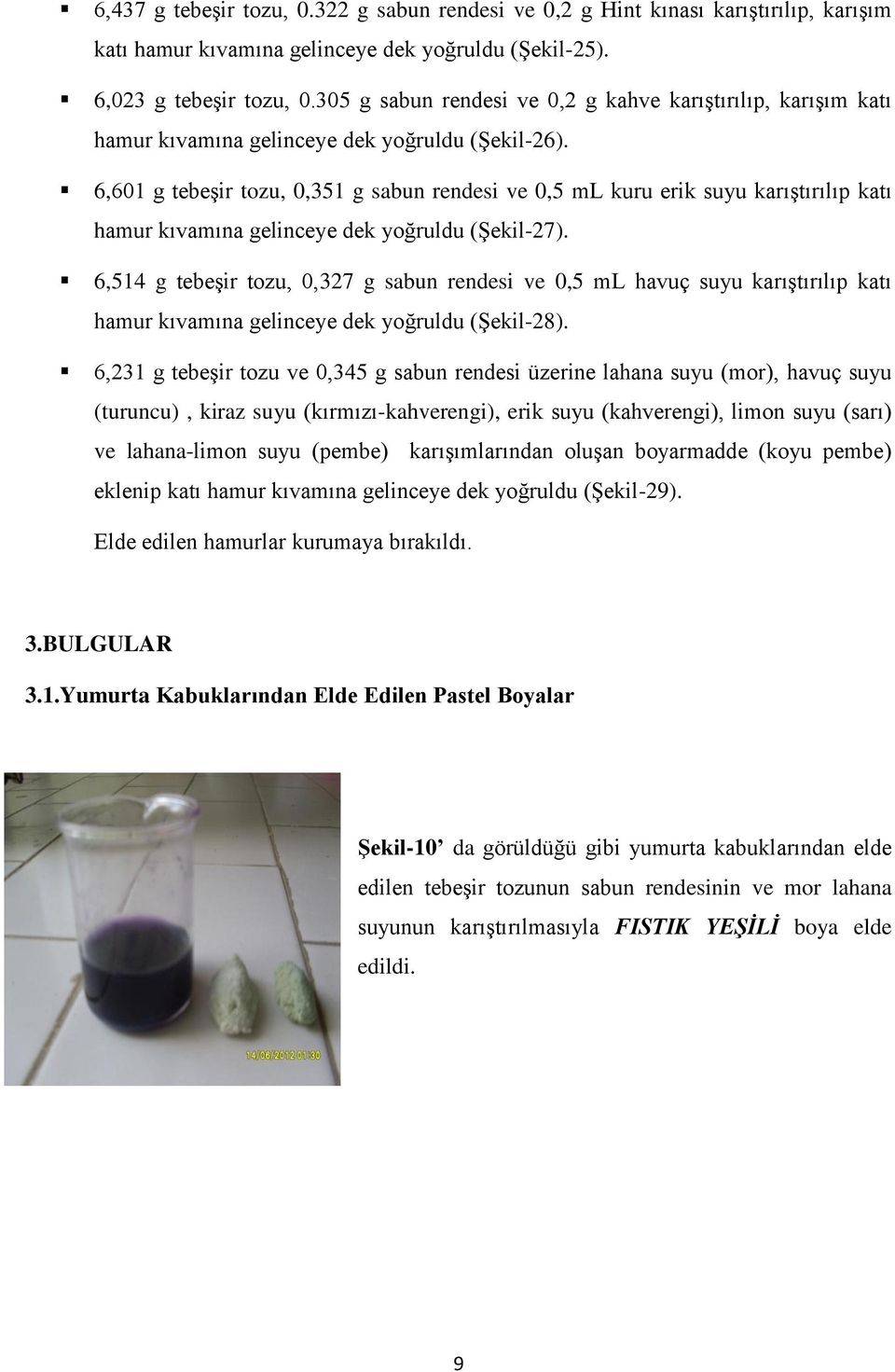 6,601 g tebeşir tozu, 0,351 g sabun rendesi ve 0,5 ml kuru erik suyu karıştırılıp katı hamur kıvamına gelinceye dek yoğruldu (Şekil-27).