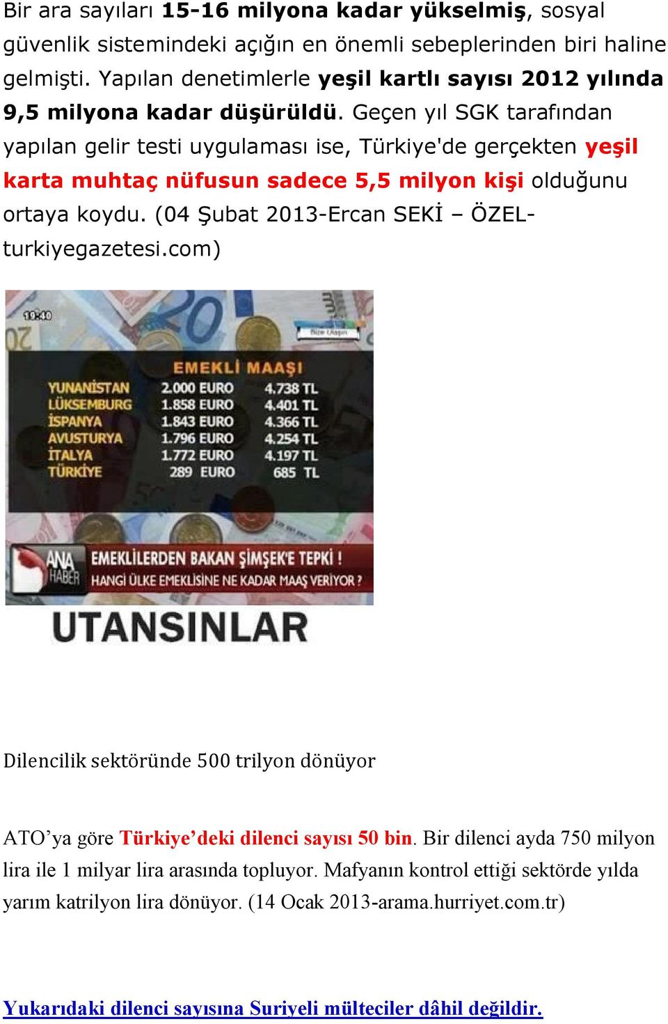 Geçen yıl SGK tarafından yapılan gelir testi uygulaması ise, Türkiye'de gerçekten yeşil karta muhtaç nüfusun sadece 5,5 milyon kişi olduğunu ortaya koydu.