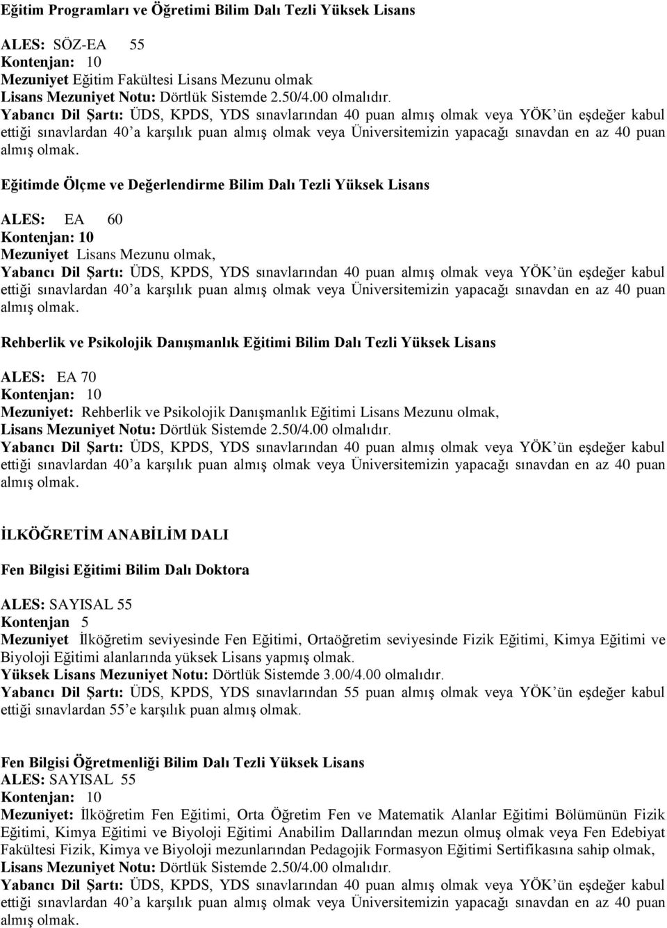 İLKÖĞRETİM ANABİLİM DALI Fen Bilgisi Eğitimi Bilim Dalı Doktora ALES: SAYISAL 55 Kontenjan 5 Mezuniyet İlköğretim seviyesinde Fen Eğitimi, Ortaöğretim seviyesinde Fizik Eğitimi, Kimya Eğitimi ve