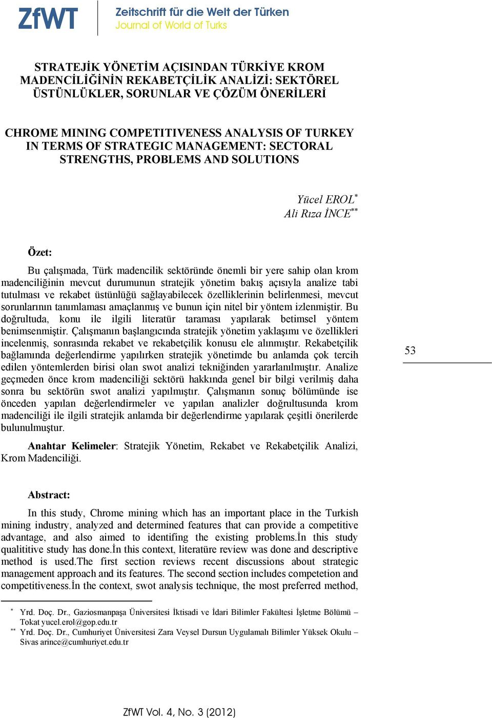 önemli bir yere sahip olan krom madenciliğinin mevcut durumunun stratejik yönetim bakış açısıyla analize tabi tutulması ve rekabet üstünlüğü sağlayabilecek özelliklerinin belirlenmesi, mevcut