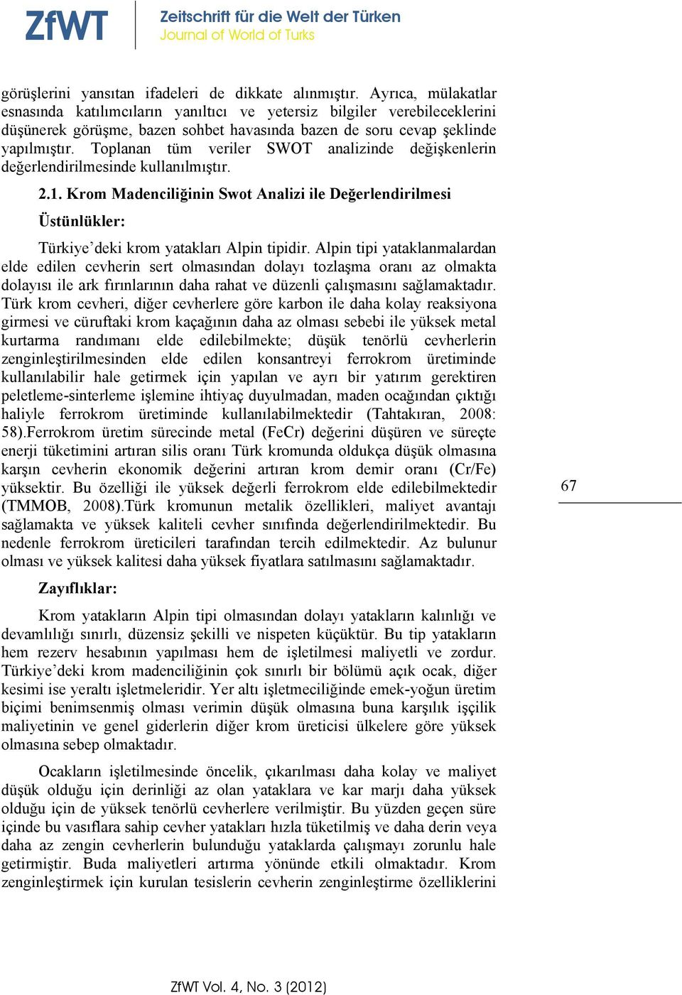 Toplanan tüm veriler SWOT analizinde değişkenlerin değerlendirilmesinde kullanılmıştır. 2.1.