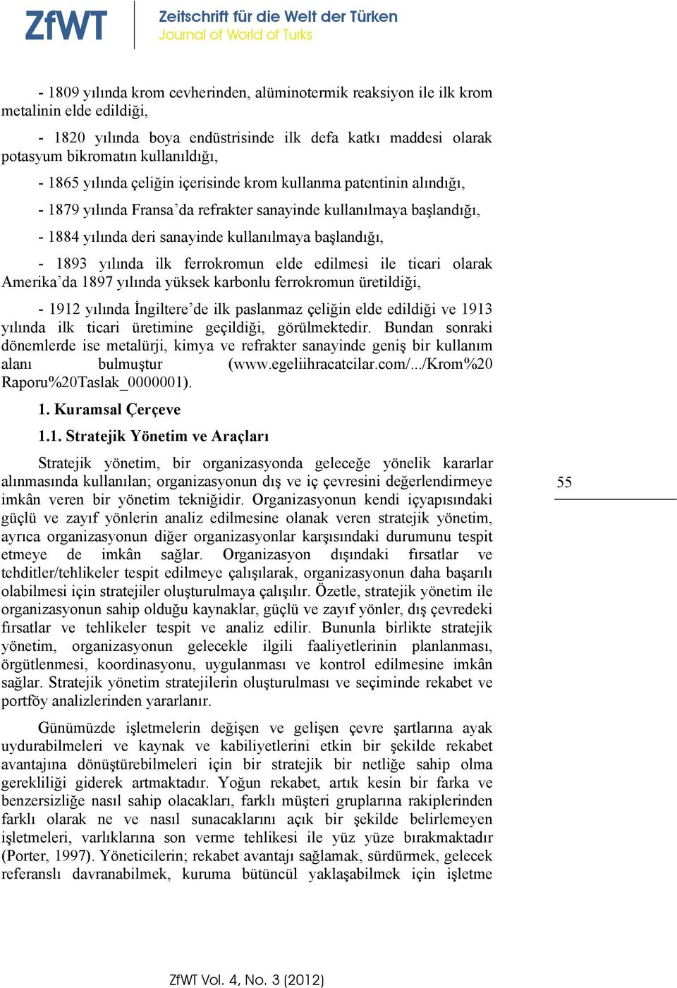 - 1884 yılında deri sanayinde kullanılmaya başlandığı, - 1893 yılında ilk ferrokromun elde edilmesi ile ticari olarak Amerika da 1897 yılında yüksek karbonlu ferrokromun üretildiği, - 1912 yılında