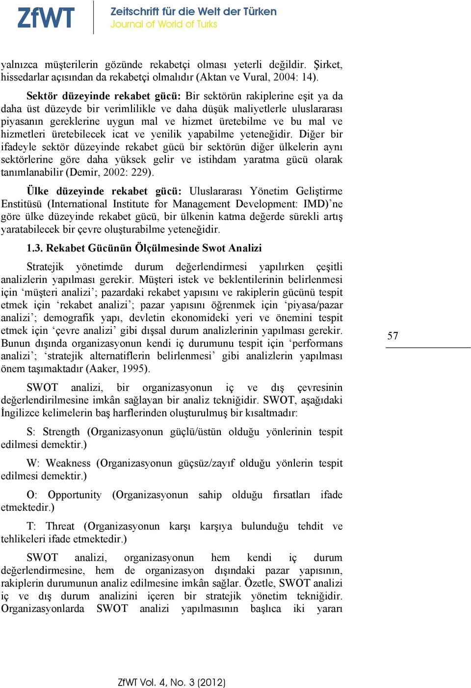 Sektör düzeyinde rekabet gücü: Bir sektörün rakiplerine eşit ya da daha üst düzeyde bir verimlilikle ve daha düşük maliyetlerle uluslararası piyasanın gereklerine uygun mal ve hizmet üretebilme ve bu