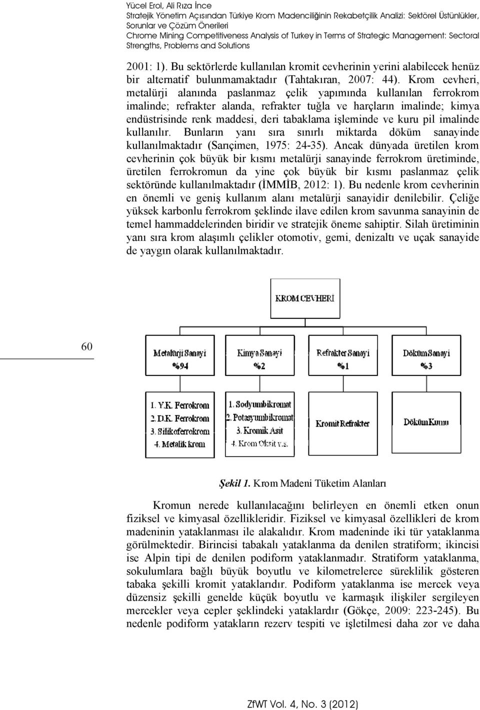 Bu sektörlerde kullanılan kromit cevherinin yerini alabilecek henüz bir alternatif bulunmamaktadır (Tahtakıran, 2007: 44).