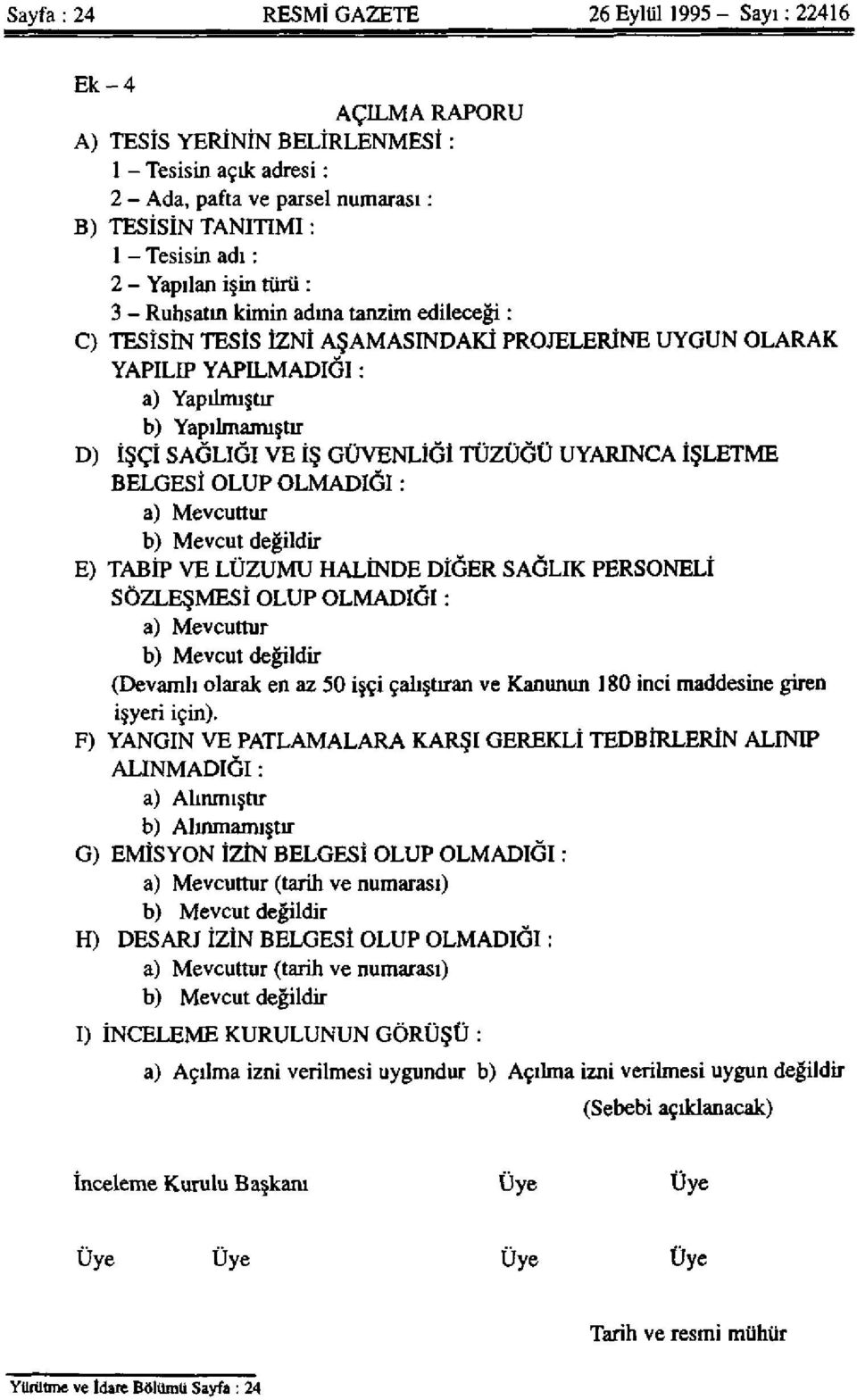 SAĞLIĞI VE İŞ GÜVENLİĞİ TÜZÜĞÜ UYARINCA İŞLETME BELGESİ OLUP OLMADIĞI : a) Mevcuttur b) Mevcut değildir E) TABİP VE LÜZUMU HALİNDE DİĞER SAĞLIK PERSONELİ SÖZLEŞMESİ OLUP OLMADIĞI : a) Mevcuttur b)