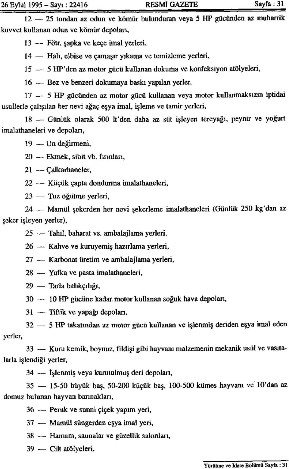 az motor gücü kullanan veya motor kullanmaksızın iptidai usullerle çalışılan her nevi ağaç eşya imal, işleme ve tamir yerleri, 18 Günlük olarak 500 lt'den daha az süt işleyen tereyağı, peynir ve