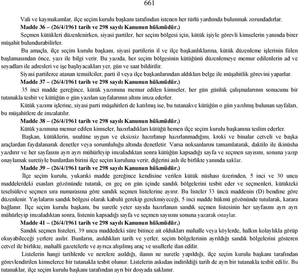 Bu amaçla, ilçe seçim kurulu başkanı, siyasi partilerin il ve ilçe başkanlıklarına, kütük düzenleme işlerinin fiilen başlamasından önce, yazı ile bilgi verir.