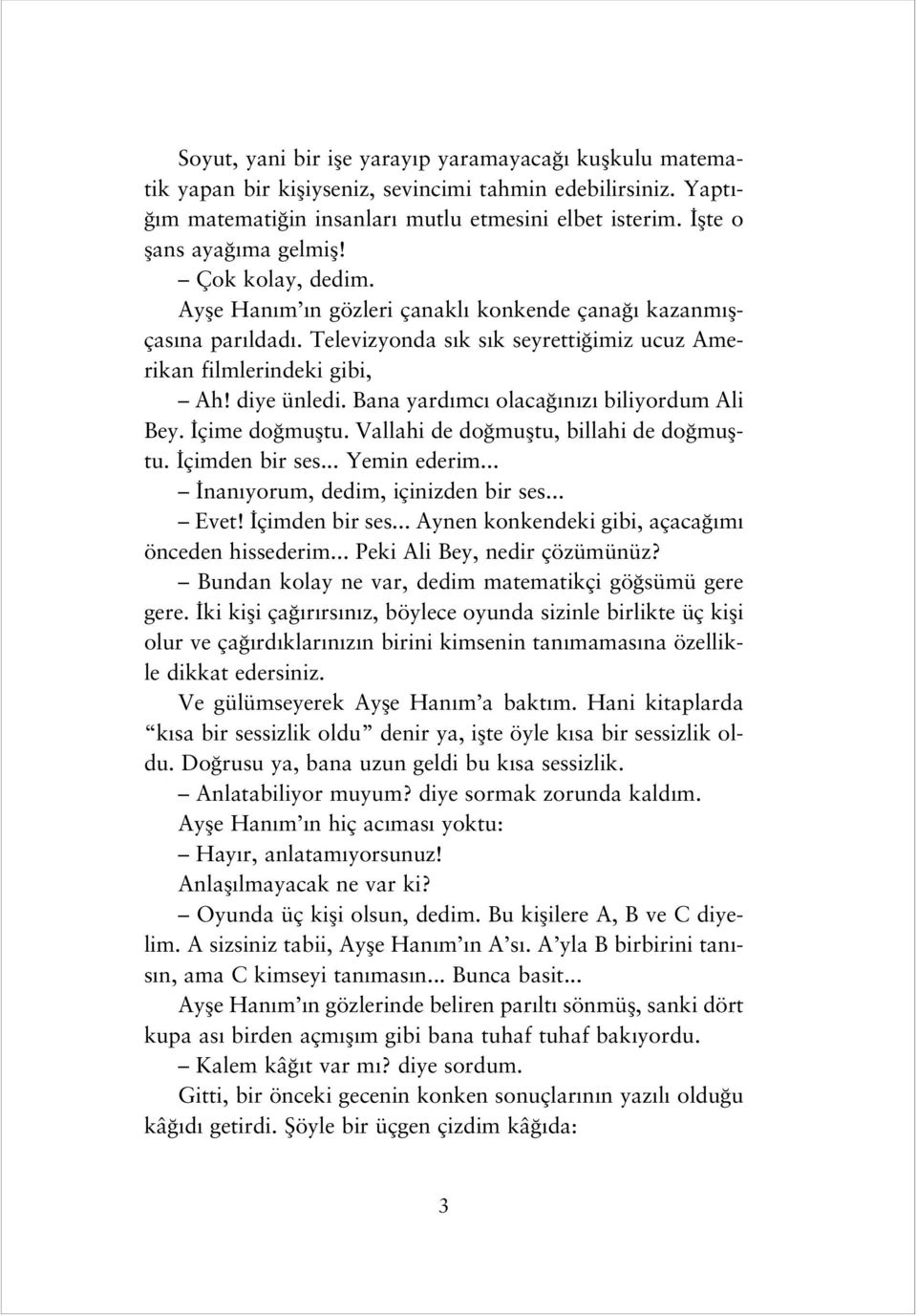 diye ünledi. Bana yard mc olaca n z biliyordum Ali Bey. çime do mufltu. Vallahi de do mufltu, billahi de do mufltu. çimden bir ses... Yemin ederim... nan yorum, dedim, içinizden bir ses... Evet!