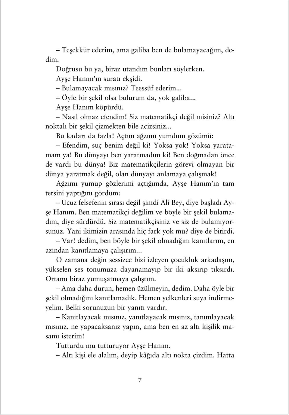 Açt m a z m yumdum gözümü: Efendim, suç benim de il ki! Yoksa yok! Yoksa yaratamam ya! Bu dünyay ben yaratmad m ki! Ben do madan önce de vard bu dünya!