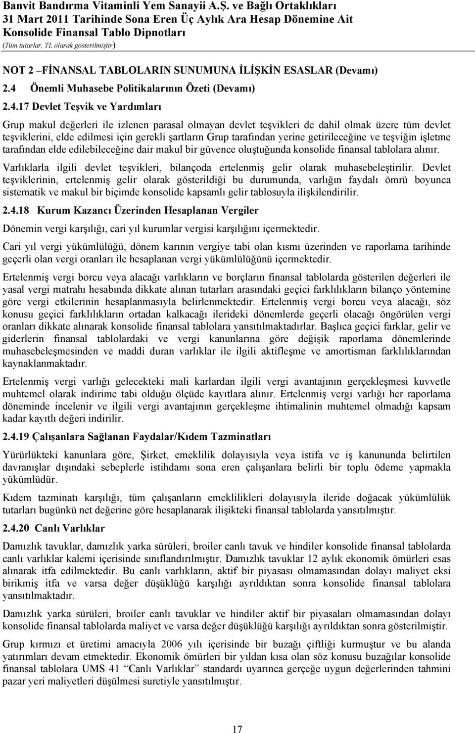 17 Devlet Teşvik ve Yardımları Grup makul değerleri ile izlenen parasal olmayan devlet teşvikleri de dahil olmak üzere tüm devlet teşviklerini, elde edilmesi için gerekli şartların Grup tarafından