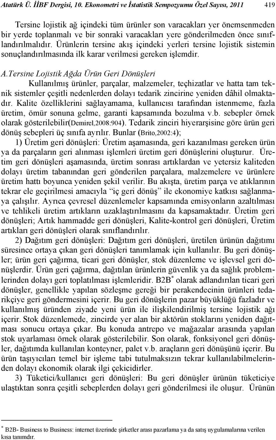 önce sınıflandırılmalıdır. Ürünlerin tersine akış içindeki yerleri tersine lojistik sistemin sonuçlandırılmasında ilk karar verilmesi gereken işlemdir. A.