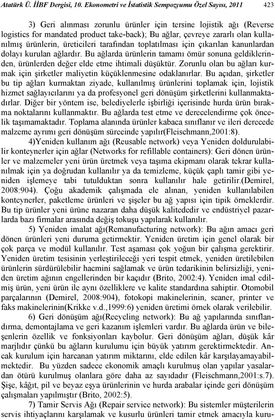 kullanılmış ürünlerin, üreticileri tarafından toplatılması için çıkarılan kanunlardan dolayı kurulan ağlardır.