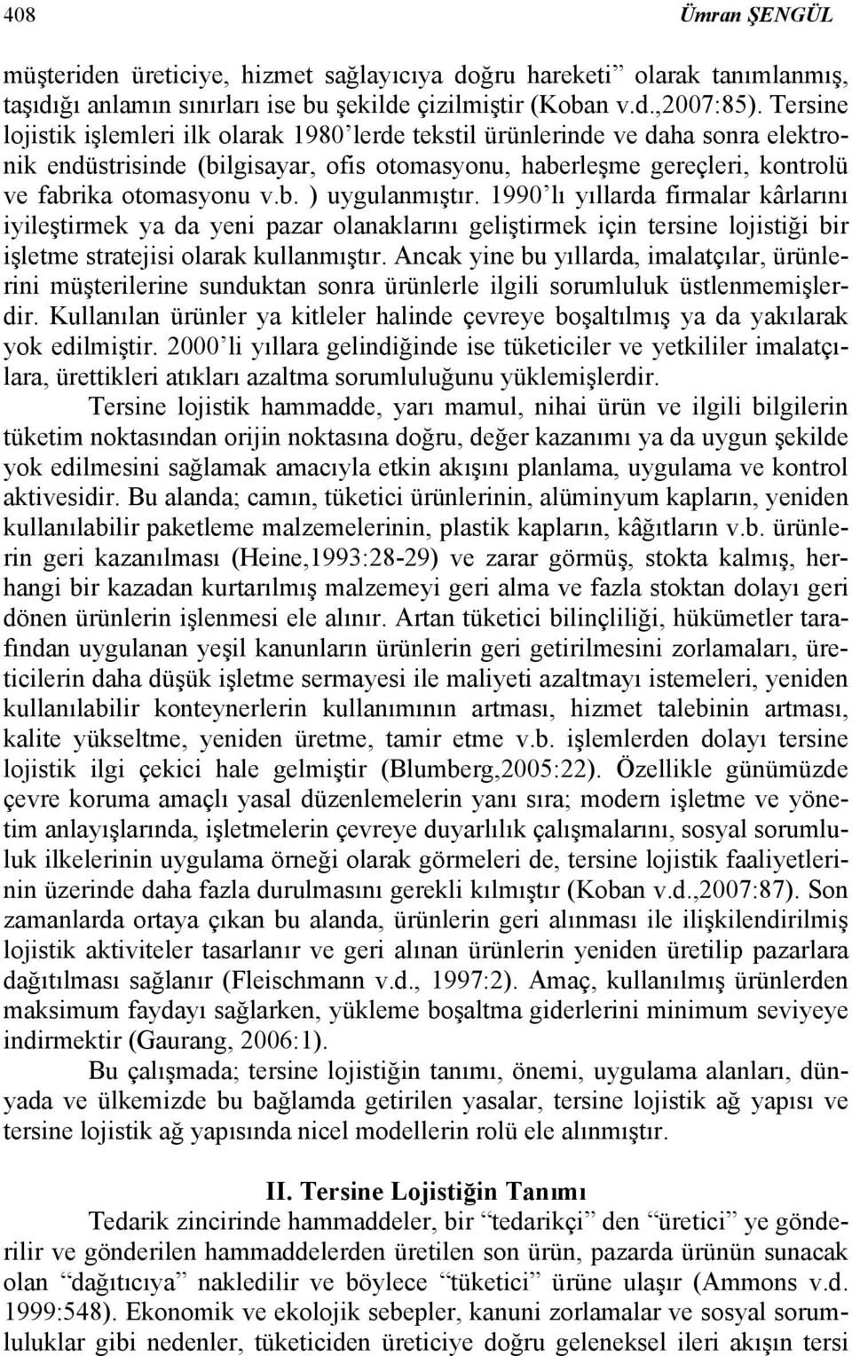 1990 lı yıllarda firmalar kârlarını iyileştirmek ya da yeni pazar olanaklarını geliştirmek için tersine lojistiği bir işletme stratejisi olarak kullanmıştır.