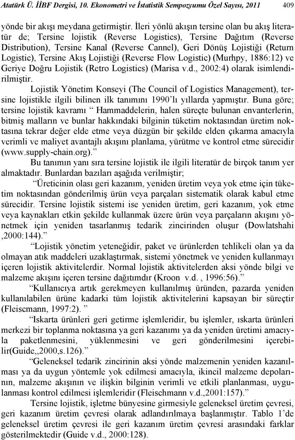 Logistic), Tersine Akış Lojistiği (Reverse Flow Logistic) (Murhpy, 1886:12) ve Geriye Doğru Lojistik (Retro Logistics) (Marisa v.d., 2002:4) olarak isimlendirilmiştir.