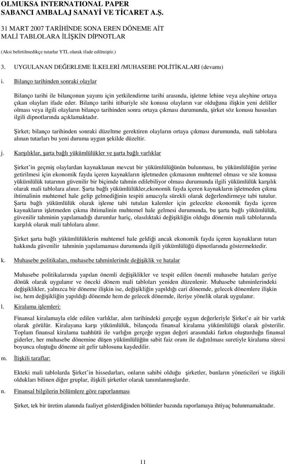 Bilanço tarihi itibariyle söz konusu olayların var olduuna ilikin yeni deliller olması veya ilgili olayların bilanço tarihinden sonra ortaya çıkması durumunda, irket söz konusu hususları ilgili