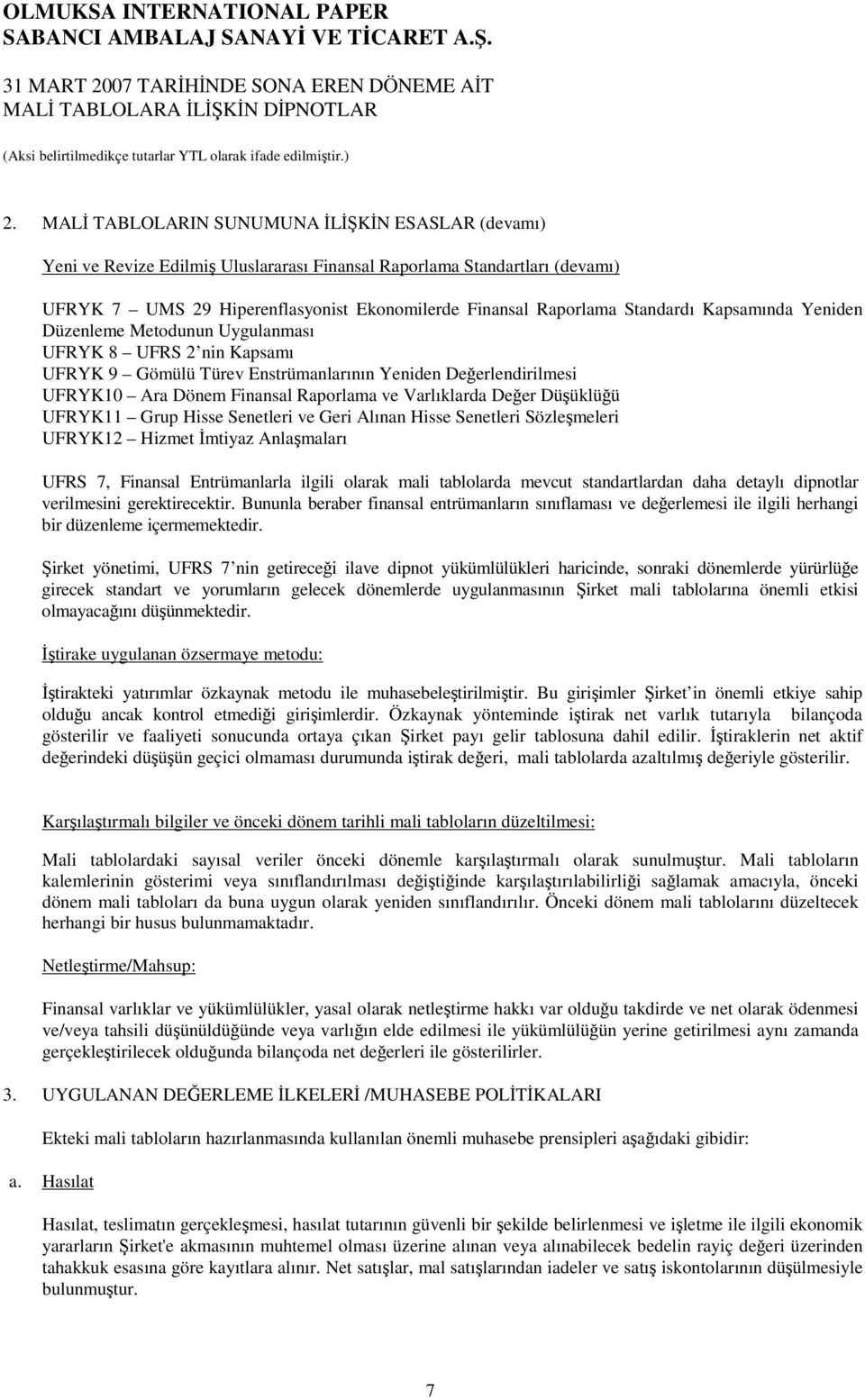 Düüklüü UFRYK11 Grup Hisse Senetleri ve Geri Alınan Hisse Senetleri Sözlemeleri UFRYK12 Hizmet mtiyaz Anlamaları UFRS 7, Finansal Entrümanlarla ilgili olarak mali tablolarda mevcut standartlardan