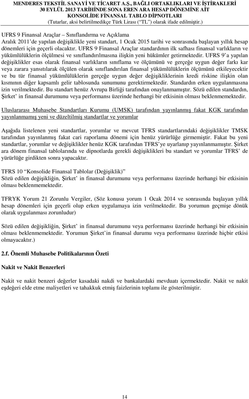 UFRS 9 a yapılan değişiklikler esas olarak finansal varlıkların sınıflama ve ölçümünü ve gerçeğe uygun değer farkı kar veya zarara yansıtılarak ölçülen olarak sınıflandırılan finansal yükümlülüklerin