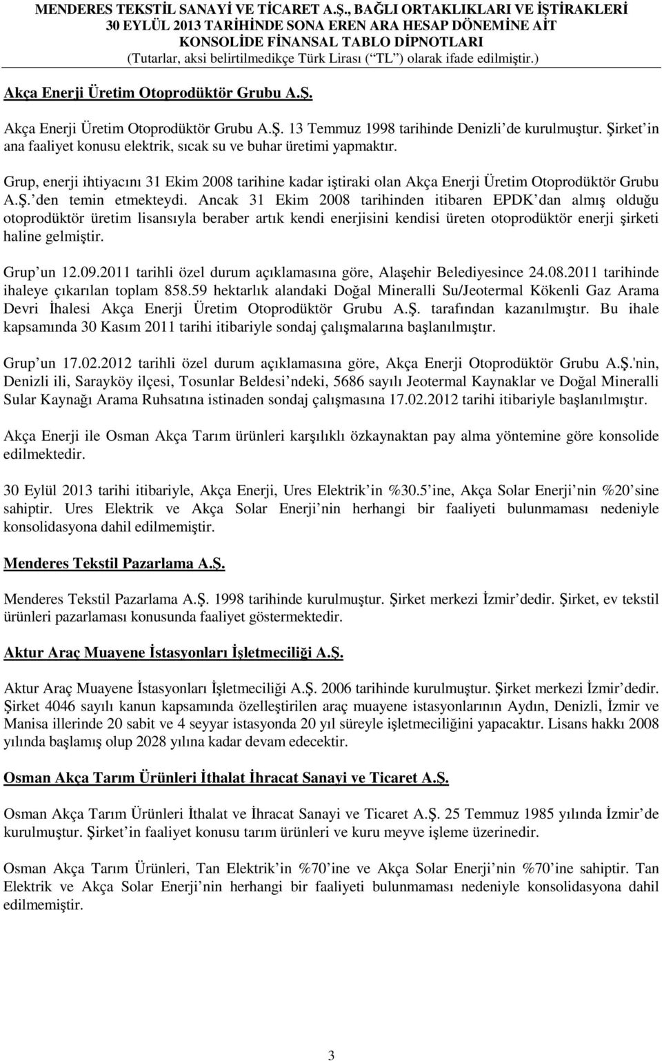 Ancak 31 Ekim 2008 tarihinden itibaren EPDK dan almış olduğu otoprodüktör üretim lisansıyla beraber artık kendi enerjisini kendisi üreten otoprodüktör enerji şirketi haline gelmiştir. Grup un 12.09.