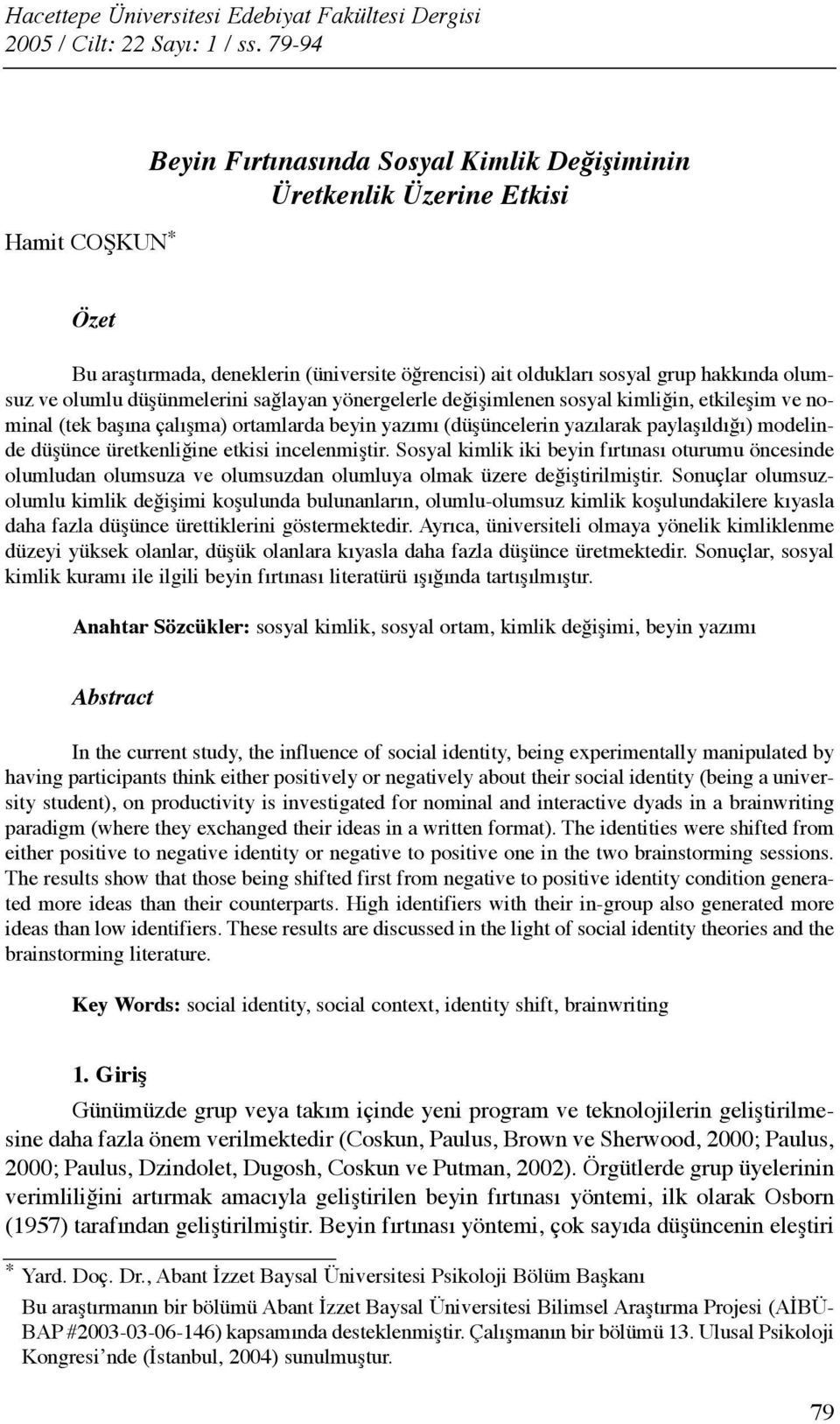 düşünmelerini sağlayan yönergelerle değişimlenen sosyal kimliğin, etkileşim ve nominal (tek başõna çalõşma) ortamlarda beyin yazõmõ (düşüncelerin yazõlarak paylaşõldõğõ) modelinde düşünce