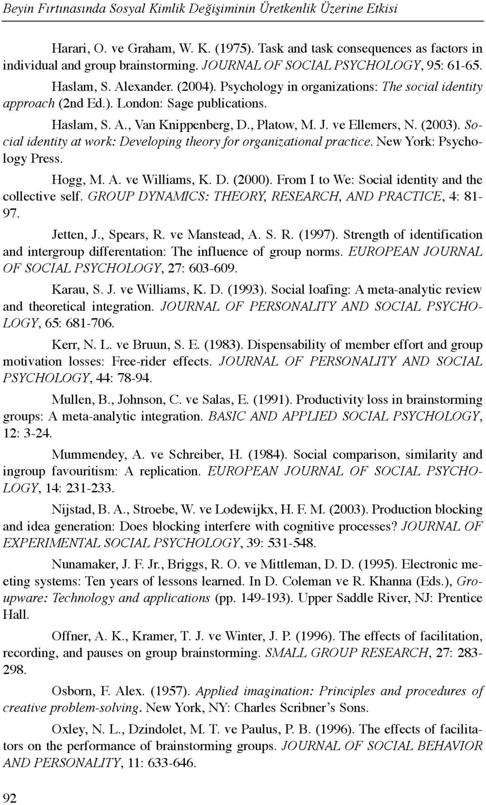 , Platow, M. J. ve Ellemers, N. (2003). Social identity at work: Developing theory for organizational practice. New York: Psychology Press. Hogg, M. A. ve Williams, K. D. (2000).