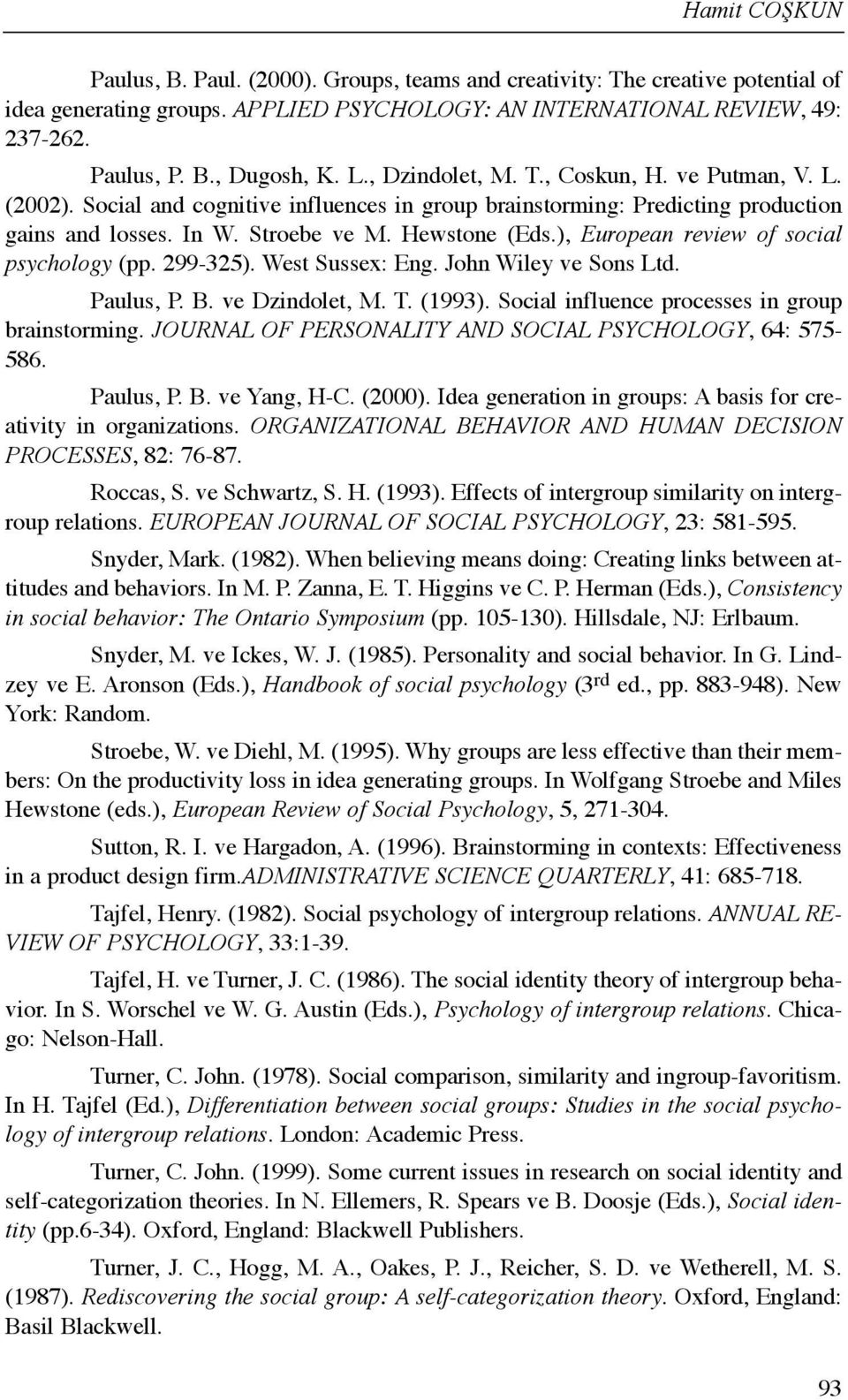 ), European review of social psychology (pp. 299-325). West Sussex: Eng. John Wiley ve Sons Ltd. Paulus, P. B. ve Dzindolet, M. T. (1993). Social influence processes in group brainstorming.