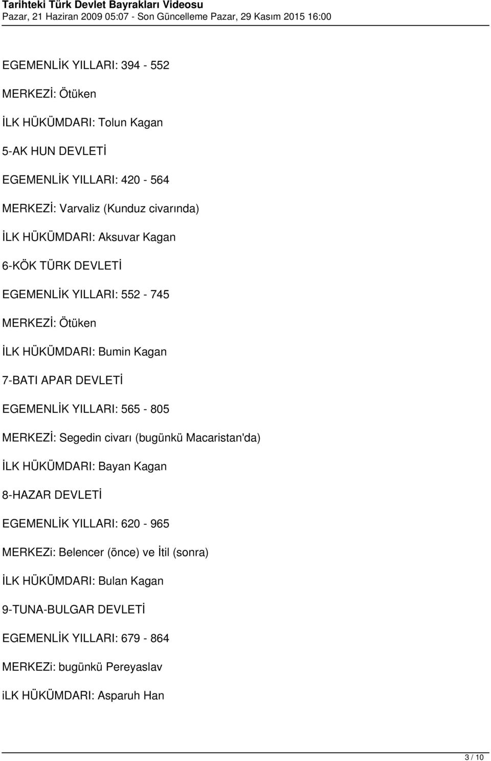 YILLARI: 565-805 MERKEZİ: Segedin civarı (bugünkü Macaristan'da) İLK HÜKÜMDARI: Bayan Kagan 8-HAZAR DEVLETİ EGEMENLİK YILLARI: 620-965 MERKEZi: Belencer